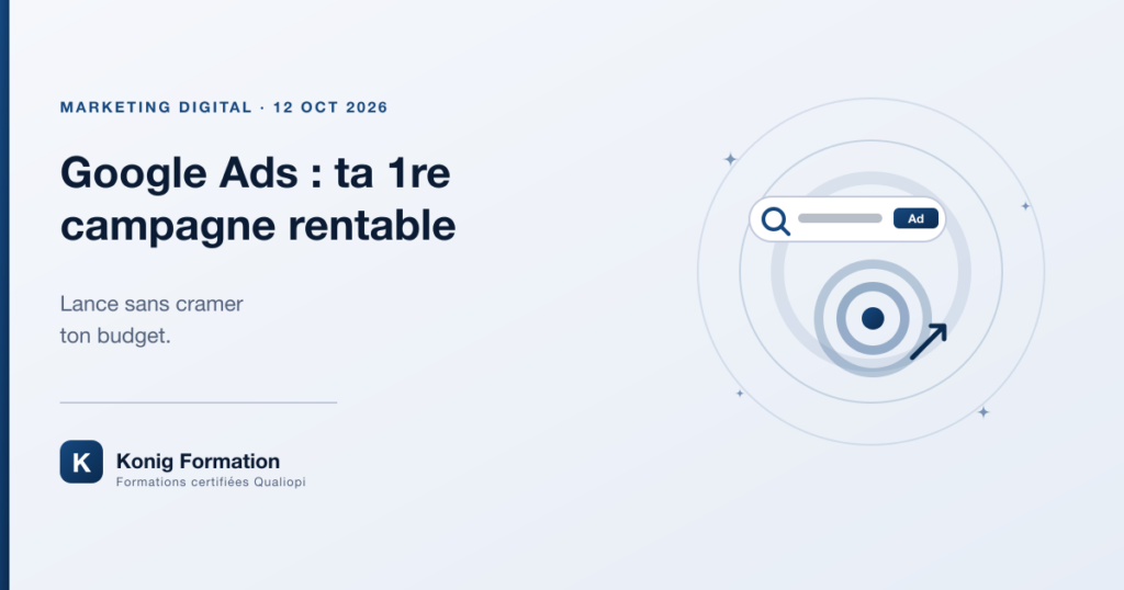 Google Ads pour débutants : lancer une première campagne rentable sans gaspiller — Konig Formation