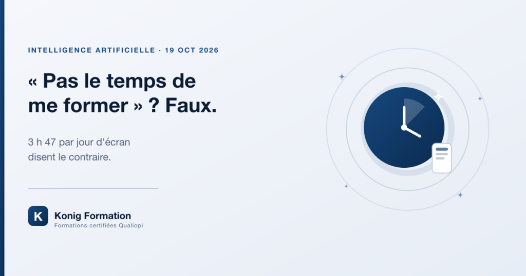 « Pas le temps de me former » ? Faux : 3h47 par jour d'écran disent le contraire — Konig Formation